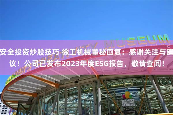 安全投资炒股技巧 徐工机械董秘回复：感谢关注与建议！公司已发布2023年度ESG报告，敬请查阅！