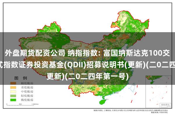 外盘期货配资公司 纳指指数: 富国纳斯达克100交易型开放式指数证券投资基金(QDII)招募说明书(更新)(二0二四年第一号)