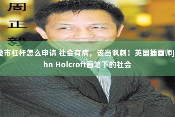 股市杠杆怎么申请 社会有病，该当讽刺！英国插画师John Holcroft画笔下的社会