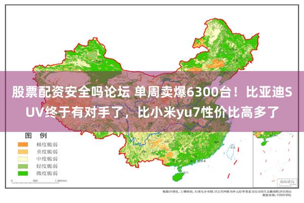 股票配资安全吗论坛 单周卖爆6300台！比亚迪SUV终于有对手了，比小米yu7性价比高多了